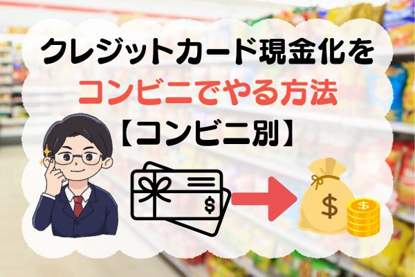 クレジットカード現金化をコンビ二でやる方法【コンビ二別】