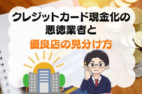 クレジットカード現金化の悪徳業者と優良店の見分け方