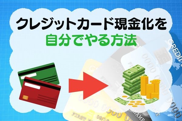 クレジットカード現金化を自分でやる方法7選