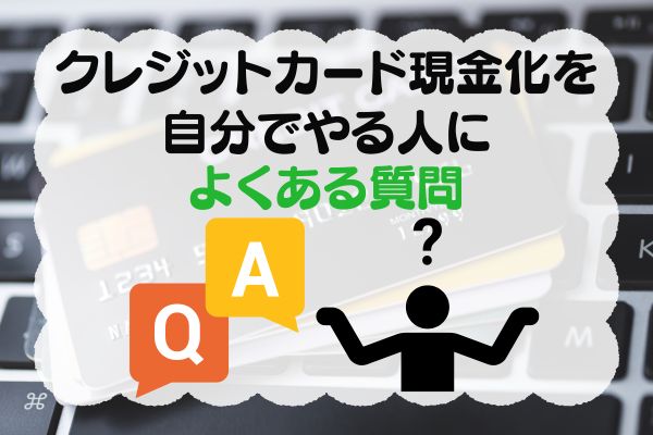 クレジットカード現金化を自分でやる人によくある質問